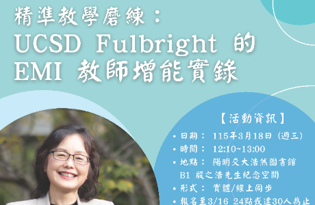 國立陽明交通大學雙語教育與學習推動辦公室訂於115年3月18日(星期 三)中午12:10~13:00辦理EMI教師分享會，講題：「精準 教學磨練：UCSD Fulbright 的EMI 教師增能實錄」
